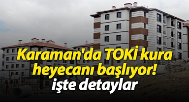 Karaman'da TOKİ kura heyecanı başlıyor! İşte detaylar