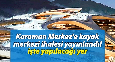 Karaman Merkez'e kayak merkezi ihalesi yayınlandı! İşte yapılacağı yer