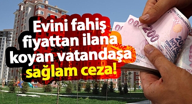 Bakanlık acımadı! Evini fahiş fiyattan satışa koyana sağlam ceza kesildi