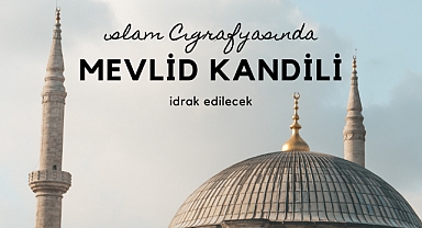 İslam Coğrafyalarında Mevlid Kandili İdrak Edilecek
