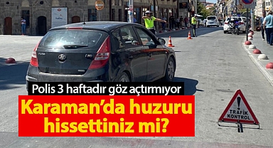 Karaman'da asayiş berkemal! Huzur operasyonu üçüncü haftasında devam etti