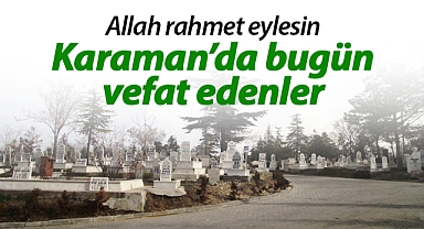 Karaman'da bugün vefat edenler! 18 Eylül 2023