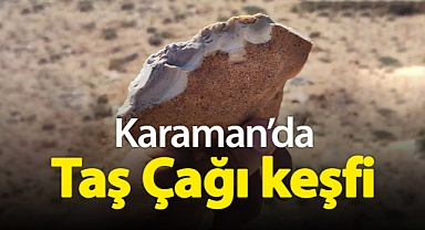 Karaman'da Taş Çağı buluntuları kayda geçirildi