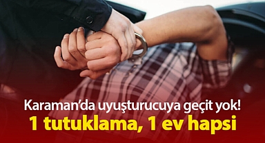 Karaman'da uyuşturucu operasyonu: 1 şüpheli tutuklandı, 1 kişiye ev hapsi