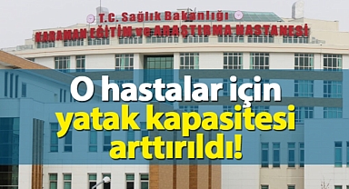 Karaman Eğitim ve Araştırma Hastanesi, o hastalar için yatak kapasitesini arttırdı