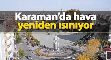 Karaman hava durumu: Sıcaklık yeniden yükseliyor