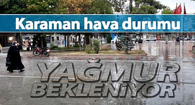 Karaman hava durumu: Sıcaklıkta düşüş ve yağmur bekleniyor