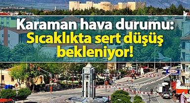 Karaman hava durumu: Sıcaklıkta sert düşüş bekleniyor!