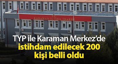 Karaman İl Özel İdaresi, Merkez'de TYP ile alınan 200 personel belli oldu