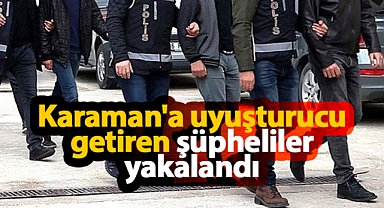 Şehir dışından Karaman'a uyuşturucu getiren şüpheliler yakalandı
