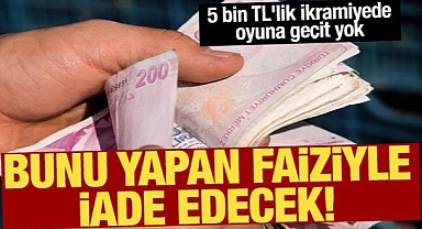 5 bin TL'lik ikramiyede bunu yapan faiziyle iade edecek