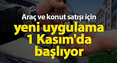 Araç ve konut satışı için yeni uygulama 1 Kasım'da başlıyor