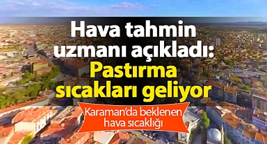 Hava tahmin uzmanı açıkladı: Pastırma sıcakları geliyor