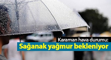 Karaman hava durumu: Sağanak yağmur bekleniyor