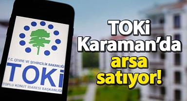 TOKİ, Karaman dahil 42 ilde 462 arsayı açık artırma ile satıyor