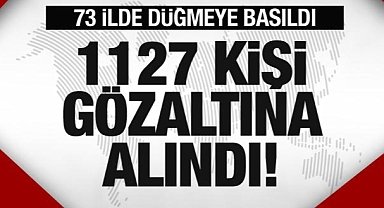73 ilde 1127 kişi gözaltına alındı!