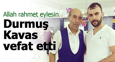 Durmuş Kavas vefat etti