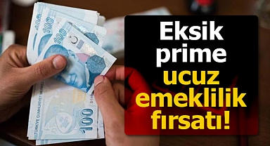 Eksik prime ucuz emeklilik fırsatı!