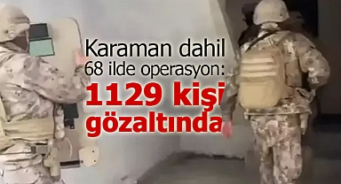 Karaman dahil 68 ilde operasyon: 1129 kişi gözaltında