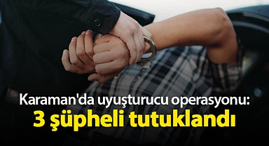 Karaman'daki uyuşturucu operasyonunda 3 şüpheli tutuklandı