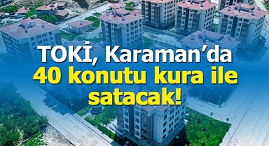 TOKİ, Karaman Bölükyazı Tarımköy Projesi'nde 40 adet konutu kura ile satacak