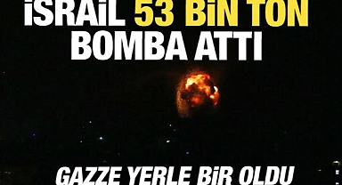 İsrail, Gazze'ye 53 bin ton bomba attı!