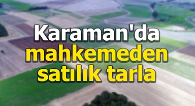 Karaman'da mahkemeden satılık 13 bin 444 metrekare tarla