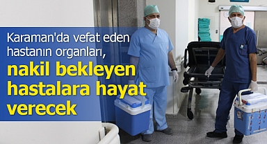 Karaman'da vefat eden hastanın organları, nakil bekleyen hastalara hayat verecek