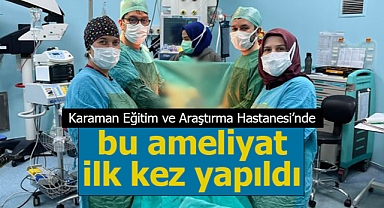 Karaman Eğitim ve Araştırma Hastanesi'nde ilk kez lobektomi ameliyatı yapıldı