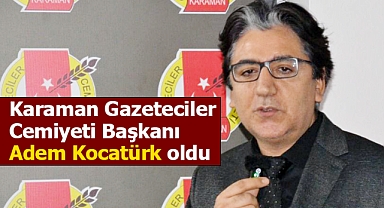 Karaman Gazeteciler Cemiyeti Başkanı Adem Kocatürk oldu