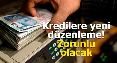 Kredilere yeni düzenleme! Zorunlu olacak
