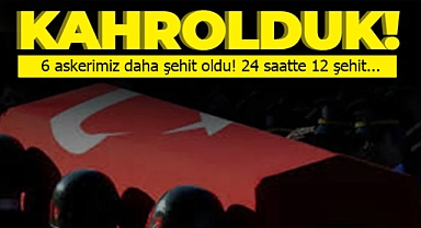 Pençe-Kilit bölgesinde 6 askerimiz şehit oldu
