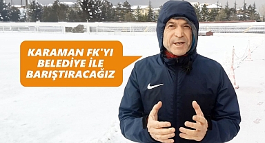 Akgün: Karaman FK'yı belediye ile barıştıracağız