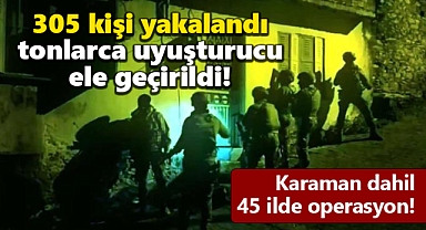 Karaman dahil 45 ilde Narkogüç-43 operasyonu: 305 kişi yakalandı