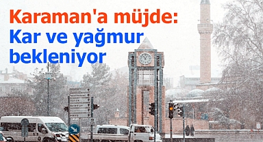 Meteorolojiden Karaman'a müjde: Kar ve yağmur bekleniyor