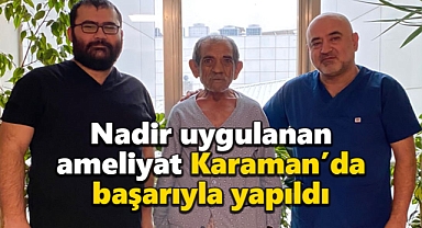 Nadir uygulanan ameliyat Karaman Eğitim ve Araştırma Hastanesi'nde başarıyla yapıldı
