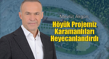 Akgün: Höyük Projesi Karamanlıları Heyecanlandırdı