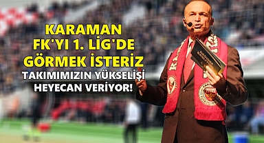 Akgün: Karaman FK'yı 1. Lig'de görmek isteriz