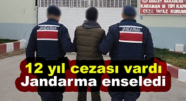 Karaman’da 12 yıl hapis cezasıyla aranan şahsı jandarma yakaladı