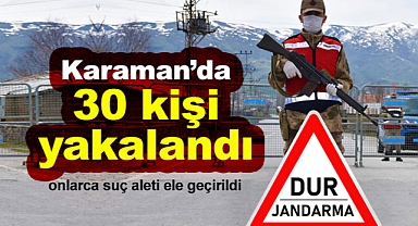 Karaman’da 30 şahıs yakalandı! Onlarca suç aleti ele geçirildi