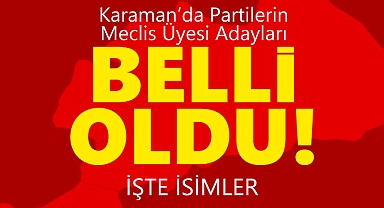 Karaman'da AK Parti, MHP, CHP ve İYİ Parti'nin Meclis Üyesi Adayları belli oldu