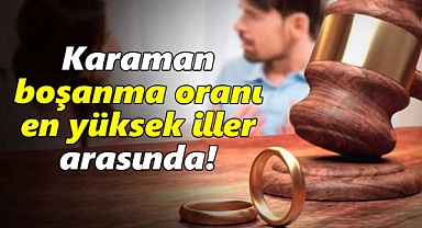 Karaman en fazla boşanma yaşanan iller arasında gösterildi