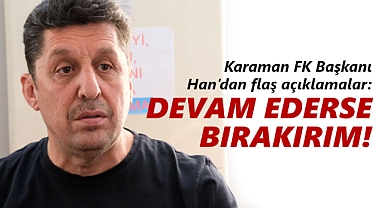 Karaman FK Başkanı Han: Mevcut yerel yönetim devam ederse, ben bırakacağım