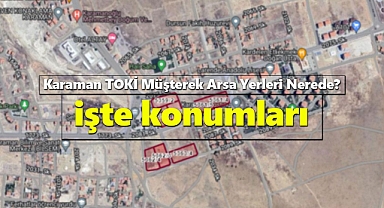 Karaman TOKİ Müşterek Arsa yerleri belli oldu! İşte konumları