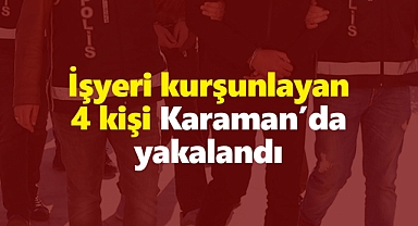 Mersin'de işyeri kurşunlayan 4 kişi Karaman'daki köyde yakalandı
