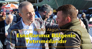 Mevlüt Akgün: Esnafımız Bölgenin Yatırımcısıdır