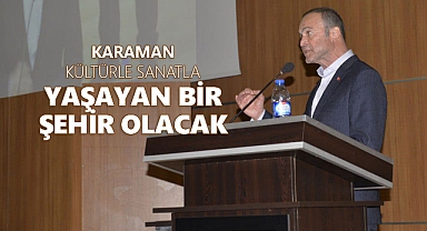 Akgün: Karaman, kültürle, sanatla yaşayan bir şehir olacak