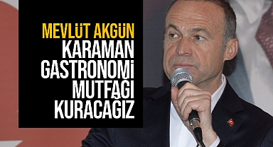 Mevlüt Akgün: Karaman Gastronomi Mutfağı Kuracağız
