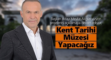 Mevlüt Akgün: Kent Tarihi Müzesi yapacağız