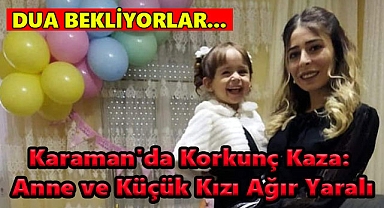 Karaman'da Korkunç Kaza: Anne ve Küçük Kızı Ağır Yaralı